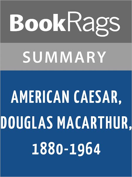 American Caesar, Douglas MacArthur, 1880-1964 by William Manchester l Summary & Study Guide