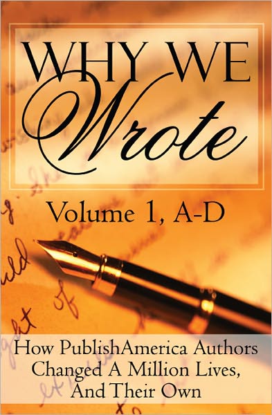 Why We Wrote: How PublishAmerica Authors Changed A Million Lives, And Their Own: Volume I