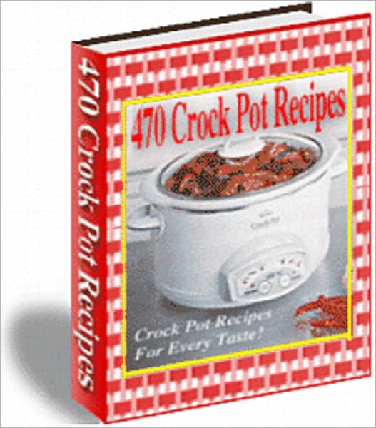 470 Crock Pot Recipes: Crock Pot Recipes for Every taste!