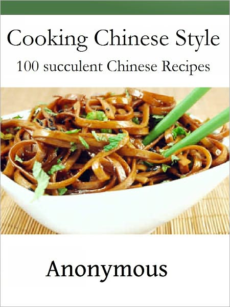 Cooking Chinese Style: 100 succulent Chinese Recipes
