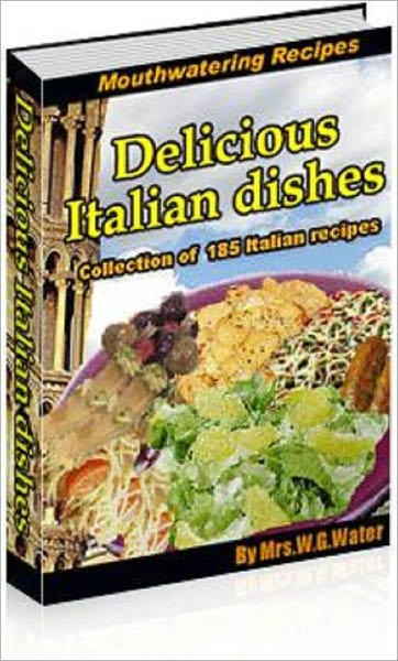 Delicious Italian Dishes: Collection of 185 Italian Recipes