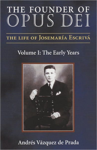 The Founder of Opus Dei: Volume I, The Early Years
