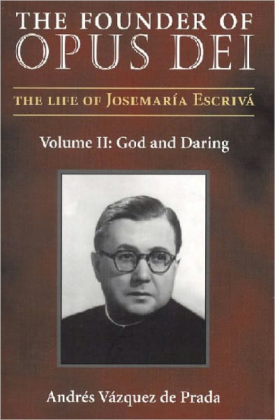 The Founder of Opus Dei: Volume II, God and Daring
