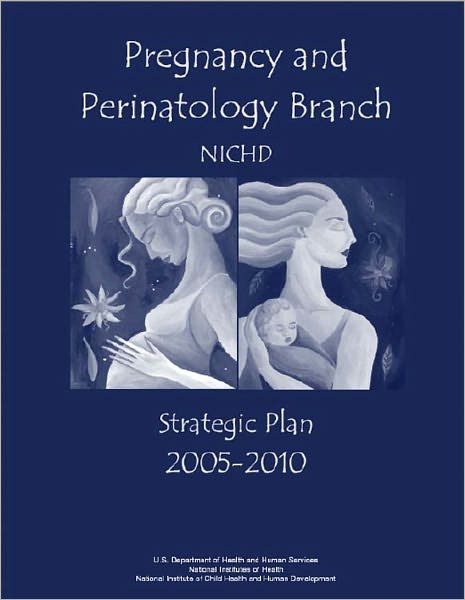 Pregnancy and Perinatology Branch (PPB), NICHD: A Strategic Plan 2005-2010