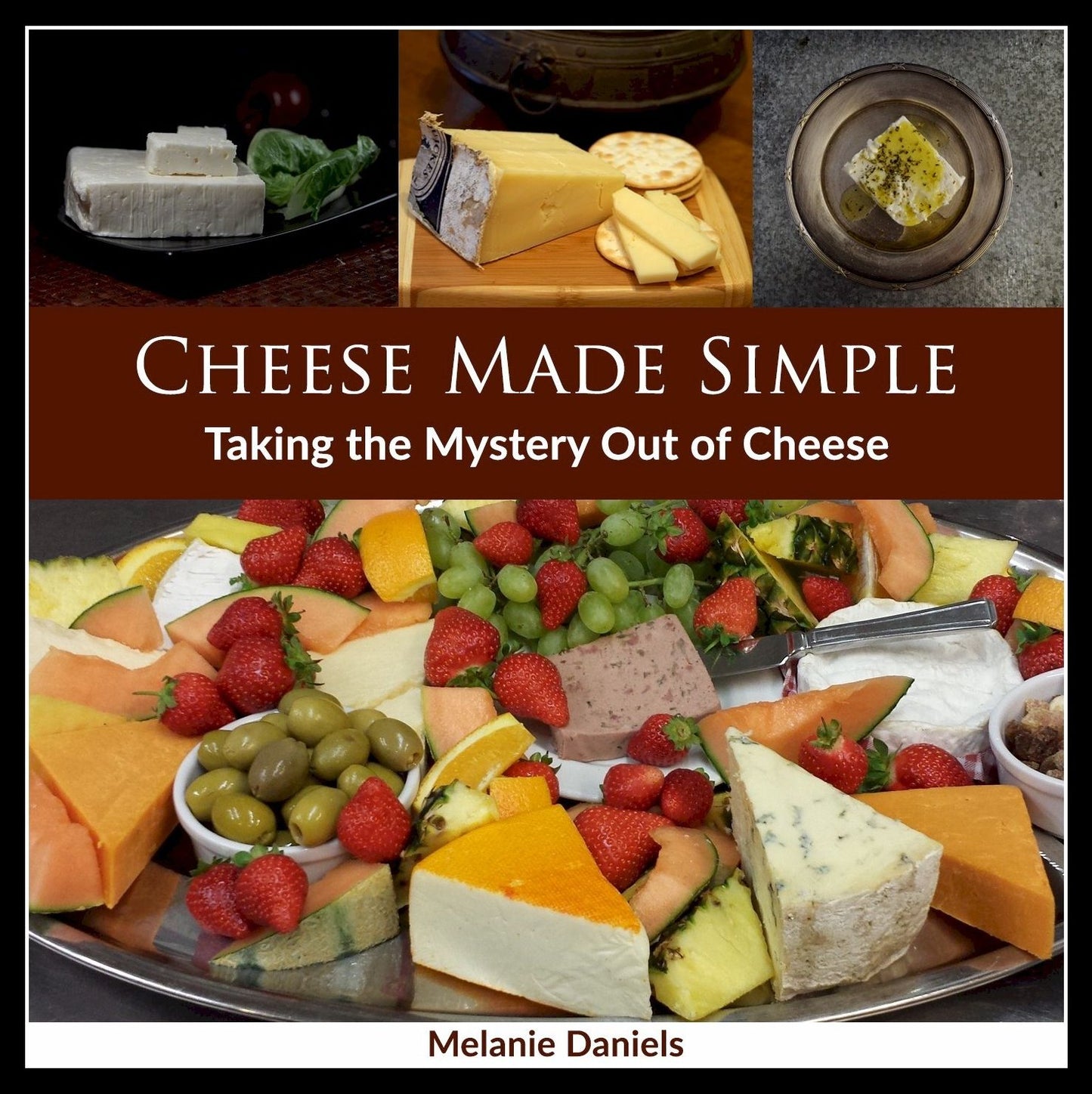Cheese Made Simple: A Guide to Take the Mystery Out of Cheese