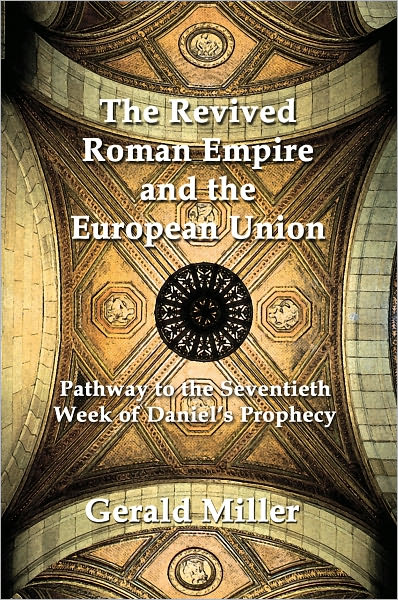 The Revived Roman Empire and the European Union: Pathway to the Seventieth Week of Daniel’s Prophecy