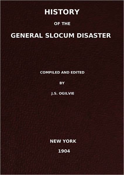History of the General Slocum disaster by which nearly 1200 lives were lost by the burning of the steamer General Slocum in Hell gate, New York harbor, June 15,1904