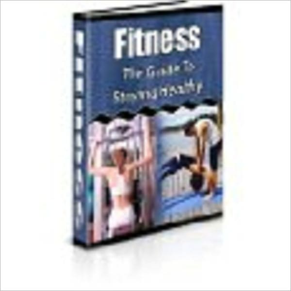 Fitness: The Guide To Staying Healthy