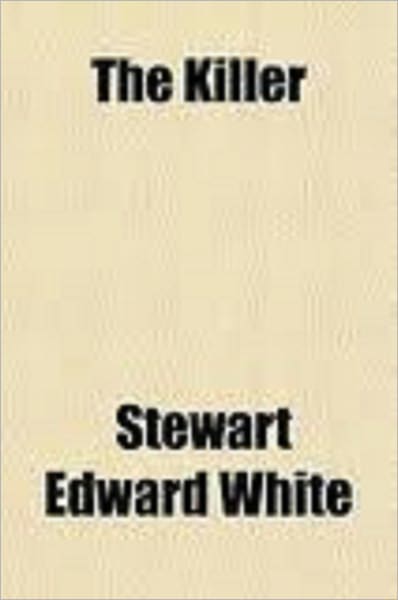 The Killer by White, Stewart Edward, 1873-1946