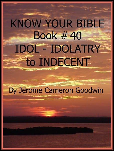IDOL - IDOLATRY to INDECENT - Book 40 - Know Your Bible