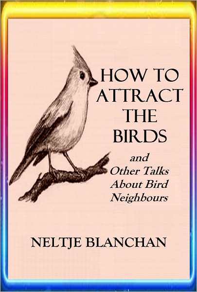 HOW TO ATTRACT THE BIRDS and Other Talks About Bird Neighbours