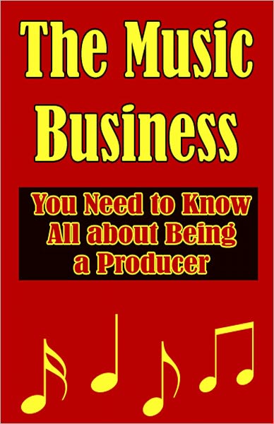 The Music Business: All You Need to Know about Being a Producer