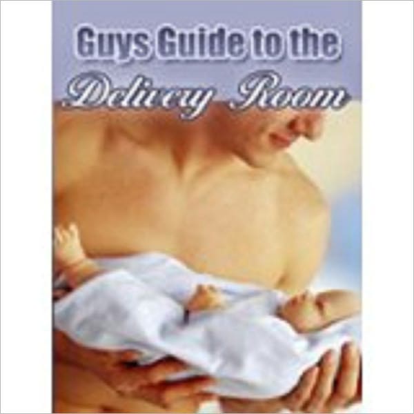 A GUY’S GUIDE TO THE BIRTHING ROOM