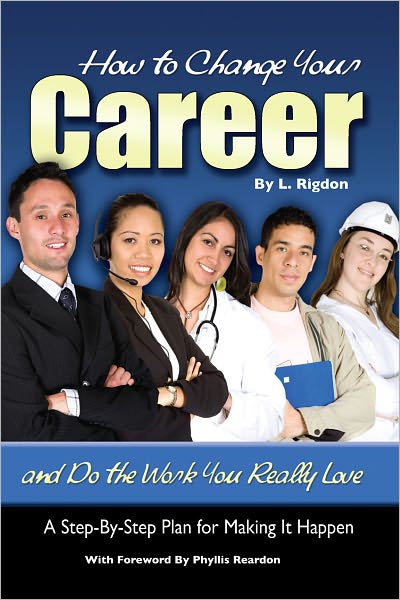 How to Change Your Career and Do the Work You Really Love: A Step-by-Step Plan for Making It Happen