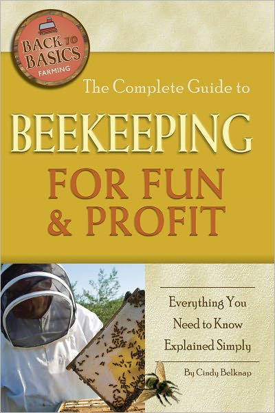 The Complete Guide to Beekeeping for Fun & Profit: Everything You Need to Know Explained Simply (Back-To-Basics)