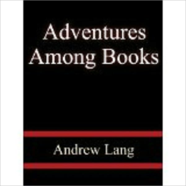 Adventures Among Books by Lang, Andrew, 1844-1912