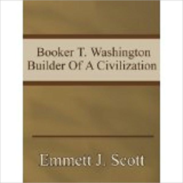 Booker T. Washington Builder of a Civilization by Scott, Emmett J. (Emmett Jay), 1873-1957