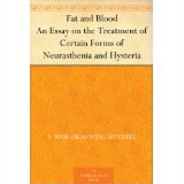 Fat and Blood An Essay on the Treatment of Certain Forms of Neurasthenia and Hysteria by Mitchell, S. Weir (Silas Weir), 1829-1914