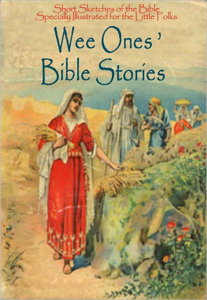 Wee Ones' Bible Stories: Short Sketches of the Bible Specially Illustrated for the Little Folks