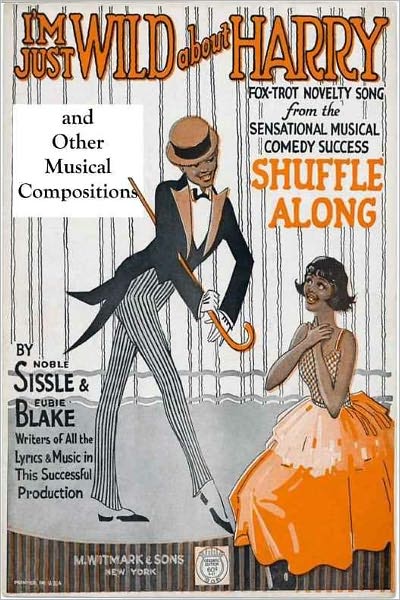 I'm Just Wild About Harry, and Other Musical Compositions by Eubie Blake and Noble Sissle