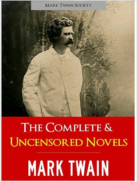 Complete Novels of Mark Twain Complete and Uncensored (Special Nook Edition) Mark Twain Society Unabridged Original Versions