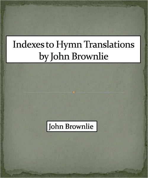 Indexes to Hymn Translations by John Brownlie