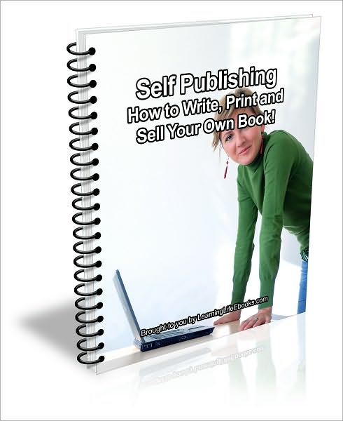 Self Publishing: How to Write, Print and Sell Your Own Book!
