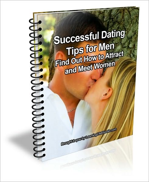 Successful Dating Tips for Men: Find Out How to Attract and Meet Women