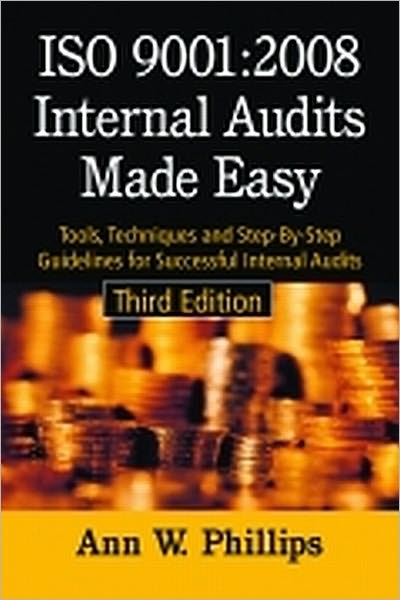 ISO 9001:2008 Internal Audits Made Easy: Tools, Techniques, and Step-By-Step Guidelines for Successful Internal Audits, Third Edition