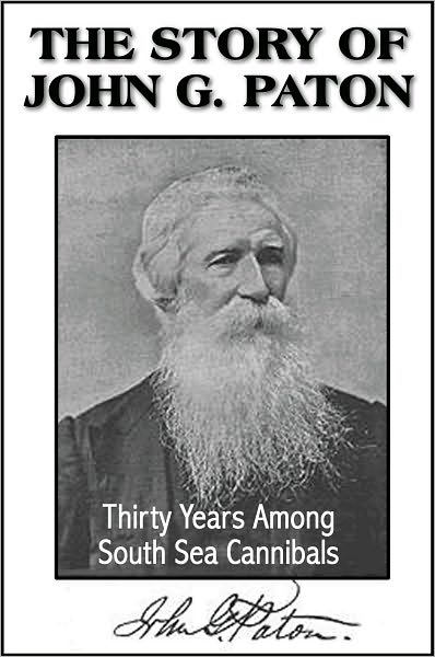 The Story of John G. Paton or Thirty Years Among South Sea Cannibals