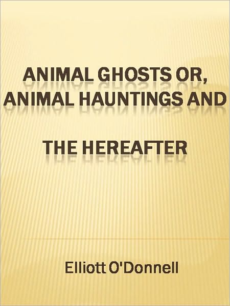 Animal Ghosts or, Animal Hauntings and the Hereafter