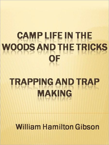 Camp Life in the Woods and the Tricks of Trapping and Trap Making