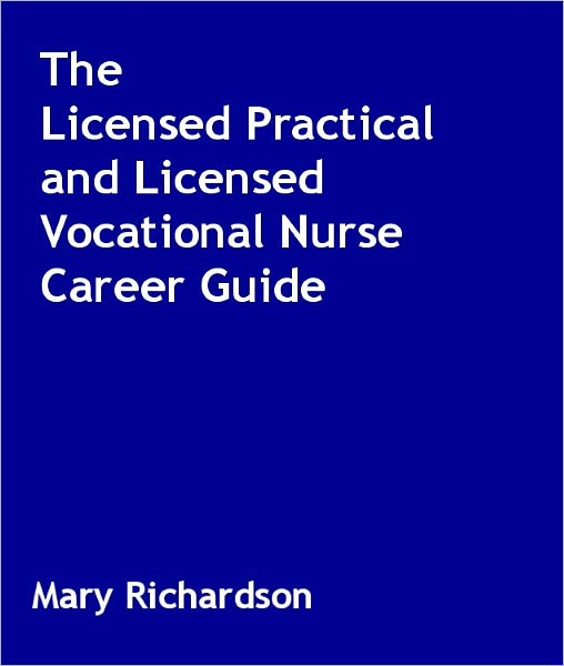 The Licensed Practical and Licensed Vocational Nurse Career Guide
