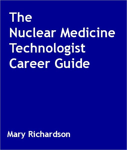 The Nuclear Medicine Technologist Career Guide