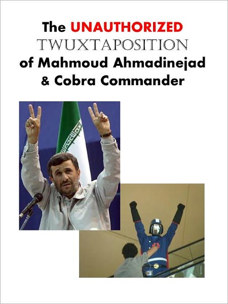 The Unauthorized Twuxtaposition of Mahmoud Ahmadinejad and Cobra Commander