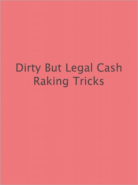 Dirty But Legal Cash Raking Tricks