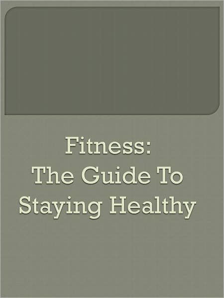 Fitness: The Guide To Staying Healthy