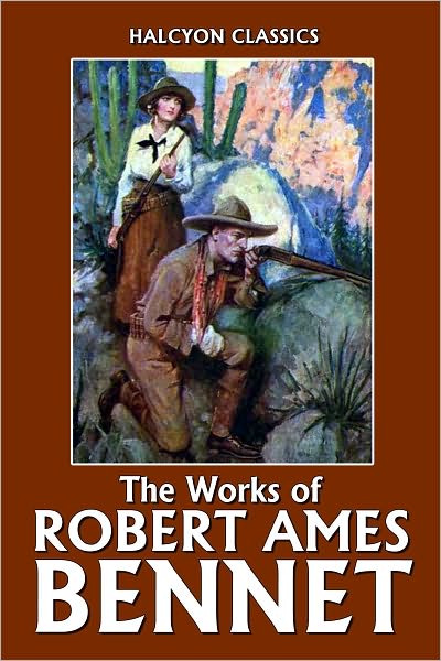 The Works of Robert Ames Bennet: Six Novels in One Volume