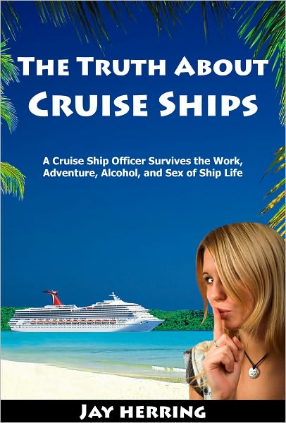 The Truth about Cruise Ships: A Cruise Ship Officer Survives the Work, Adventure, Alcohol, and Sex of Ship Life