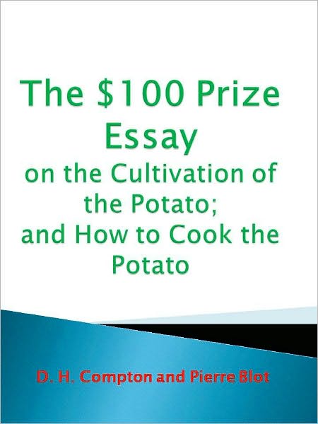 The $100 Prize Essay on the Cultivation of the Potato; and How to Cook the Potato