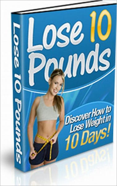 Lose 10 Pounds: Discover How To Lose Weight In 10 Days!
