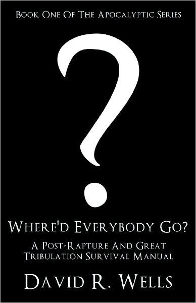 Where'd Everybody Go?: A Post-Rapture And Great Tribulation Survival Manual