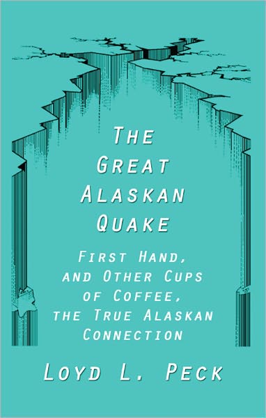 The Great Alaskan Quake: First Hand, and Other Cups of Coffee, the True Alaskan Connection