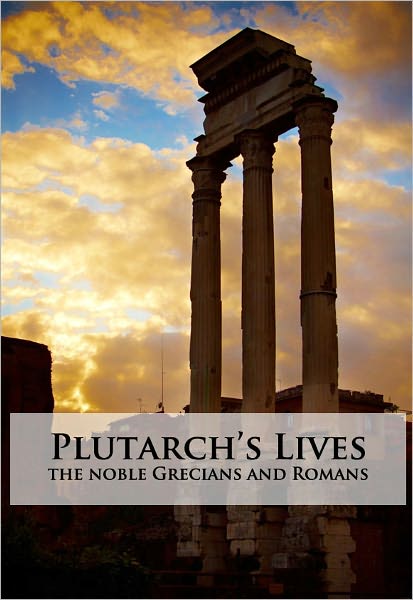 Plutarch's Lives: The Noble Grecians and Romans- Unabridged (Formatted & Optimized for Nook)