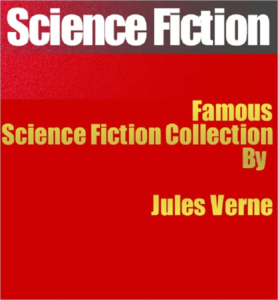 Science Fiction: Famous Science fiction Collection (20,000 Leagues Under the Sea, A Journey to the Centre of the Earth, From the Earth to the Moon, The Master of the World, The Mysterious Island, In the Year 2889 AND Many MORE)