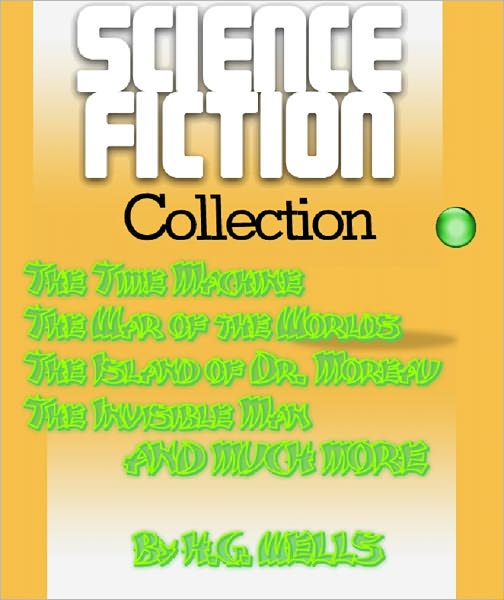 Science Fiction Collection: (The Time Machine, The War Of the Worlds, The Island Of Dr Moreau, The Invisible Man AND MuCH MORE)
