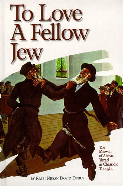 To Love a Fellow Jew: The Mitzvah of Ahavas Yisrael in Chassidic Thought