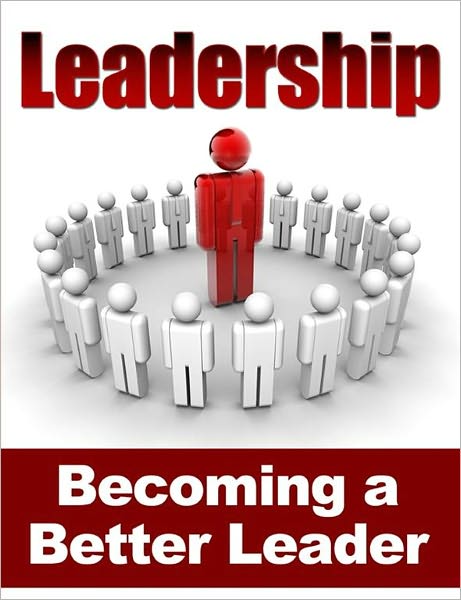 Leadership - Becoming a Better Leader; Complete Guide On How To Lead & Influence People