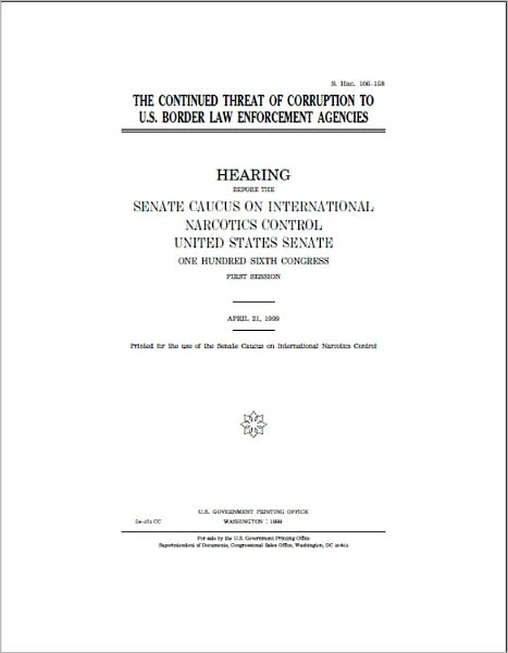 The Continued Threat of Corruption to U.S. Border Law Enforcement Agencies (Hearing Before the Senate Caucus on International Narcotics Control United States Senate)