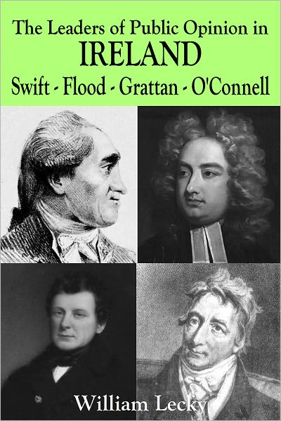THE LEADERS OF PUBLIC OPINION IN IRELAND Swift – Flood – Grattan – O'Connell